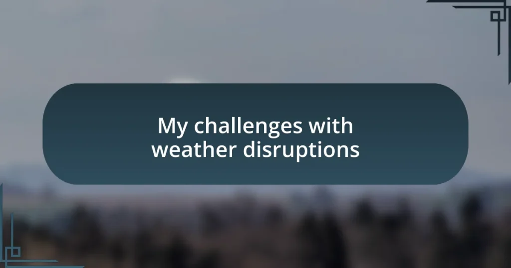 My challenges with weather disruptions