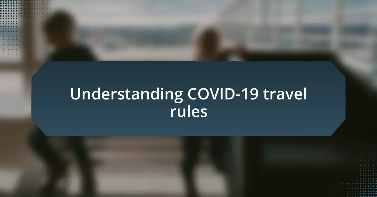 Understanding COVID-19 travel rules