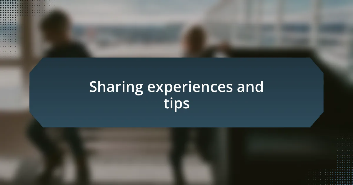 Sharing experiences and tips