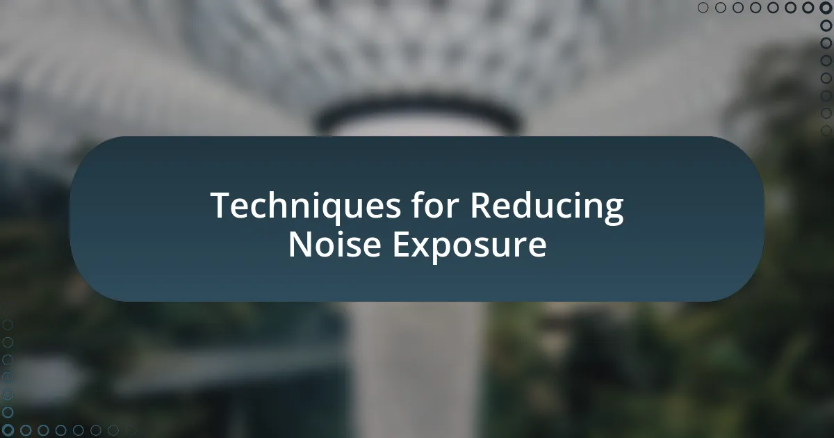 Techniques for Reducing Noise Exposure