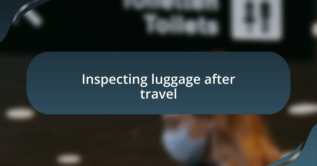 Inspecting luggage after travel