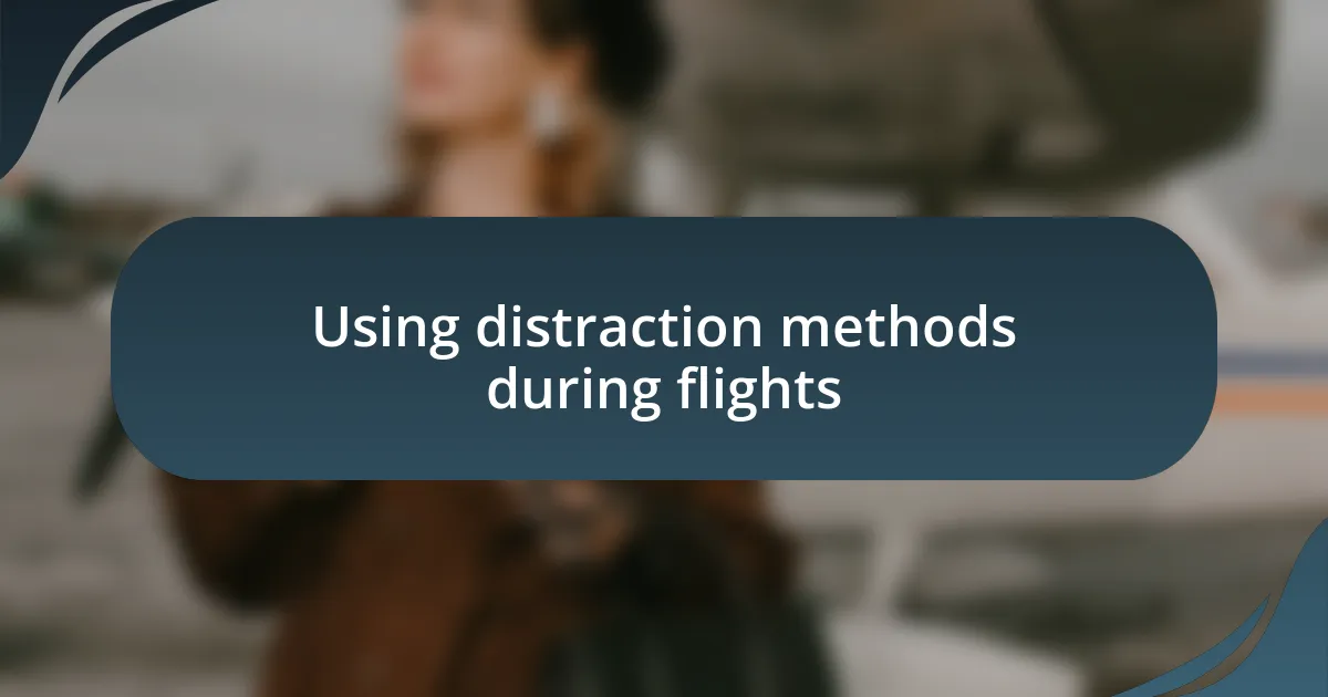 Using distraction methods during flights