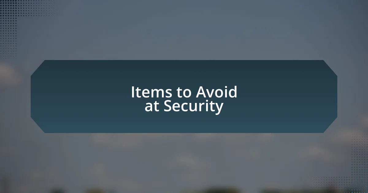 Items to Avoid at Security