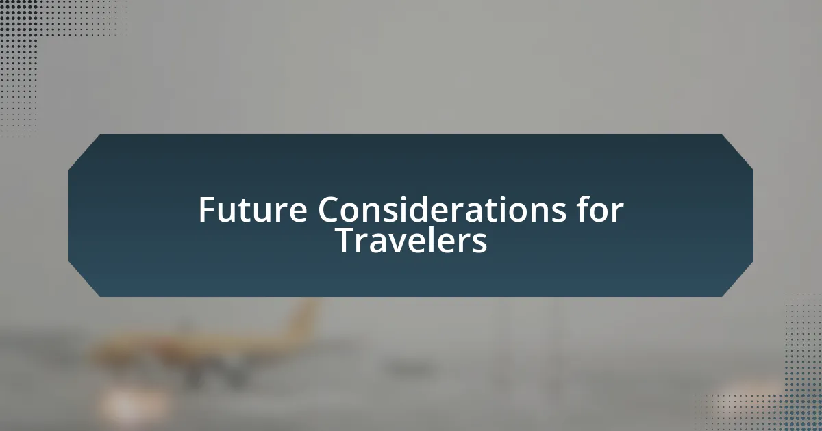 Future Considerations for Travelers