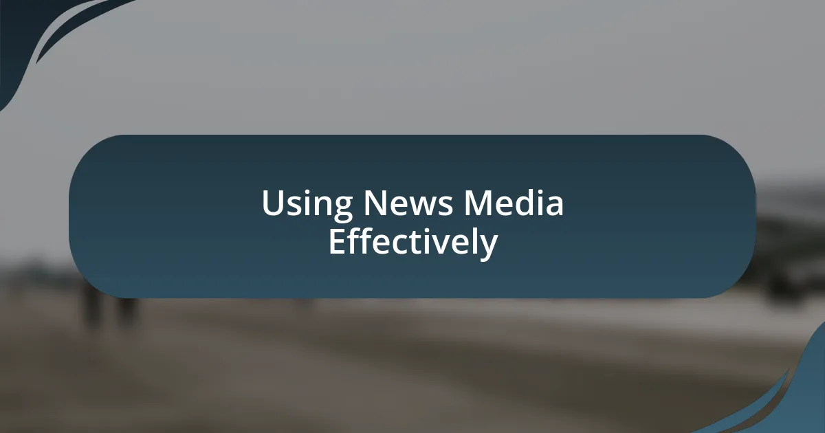 Using News Media Effectively