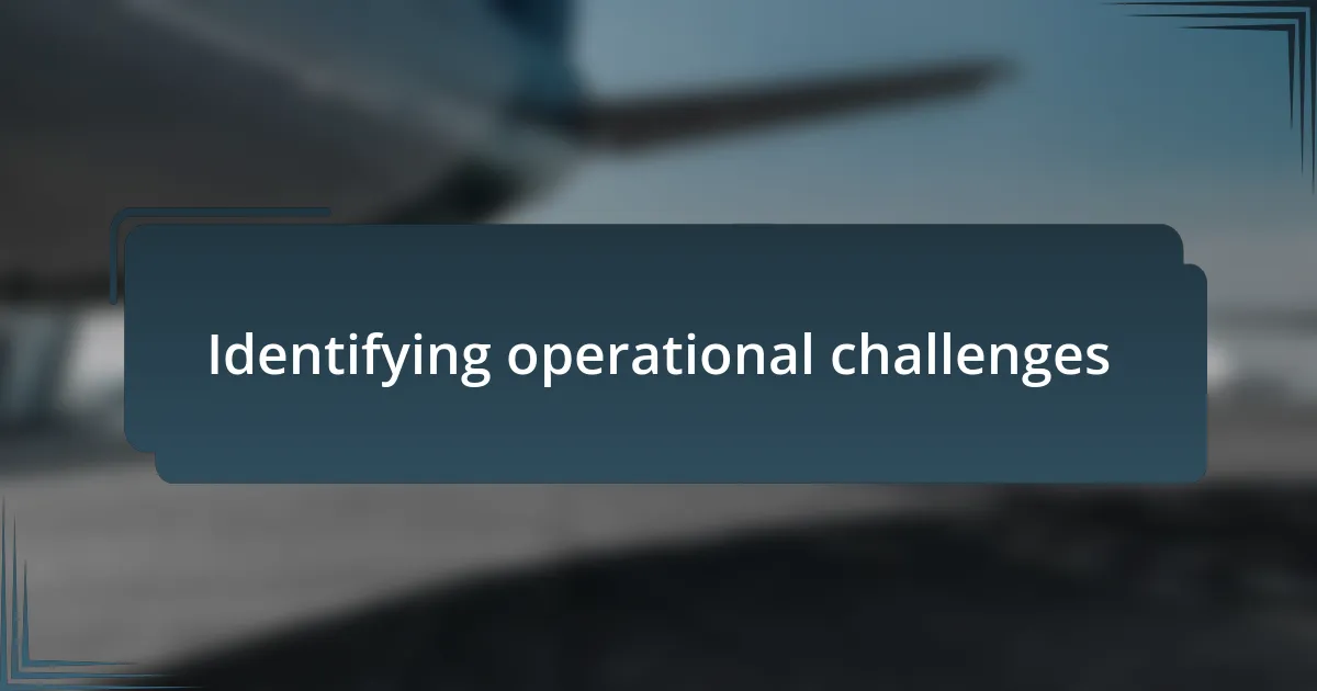 Identifying operational challenges