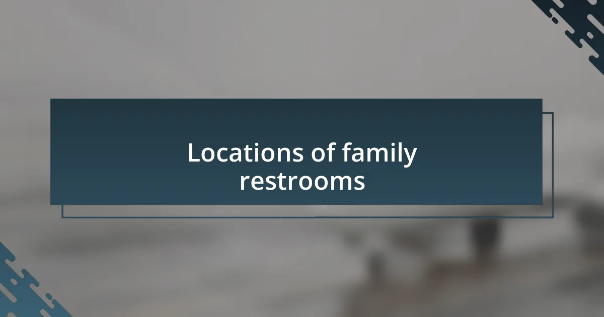 Locations of family restrooms