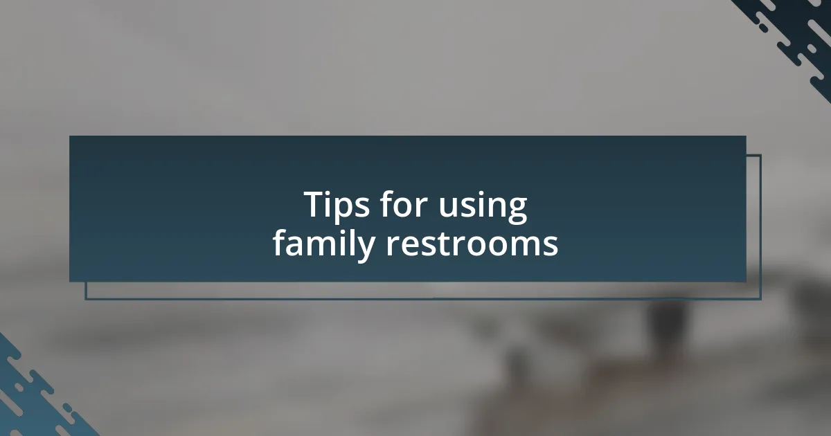 Tips for using family restrooms