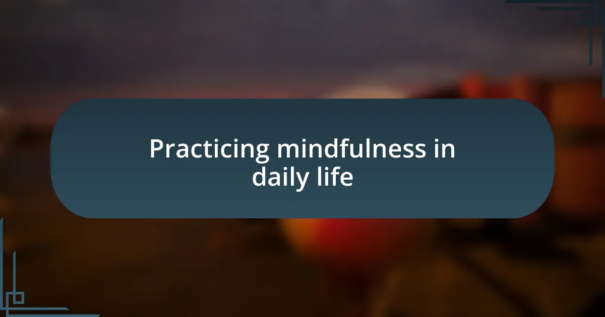 Practicing mindfulness in daily life