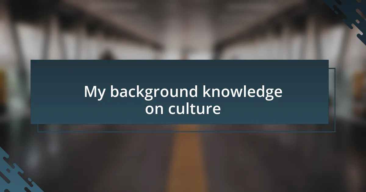 My background knowledge on culture