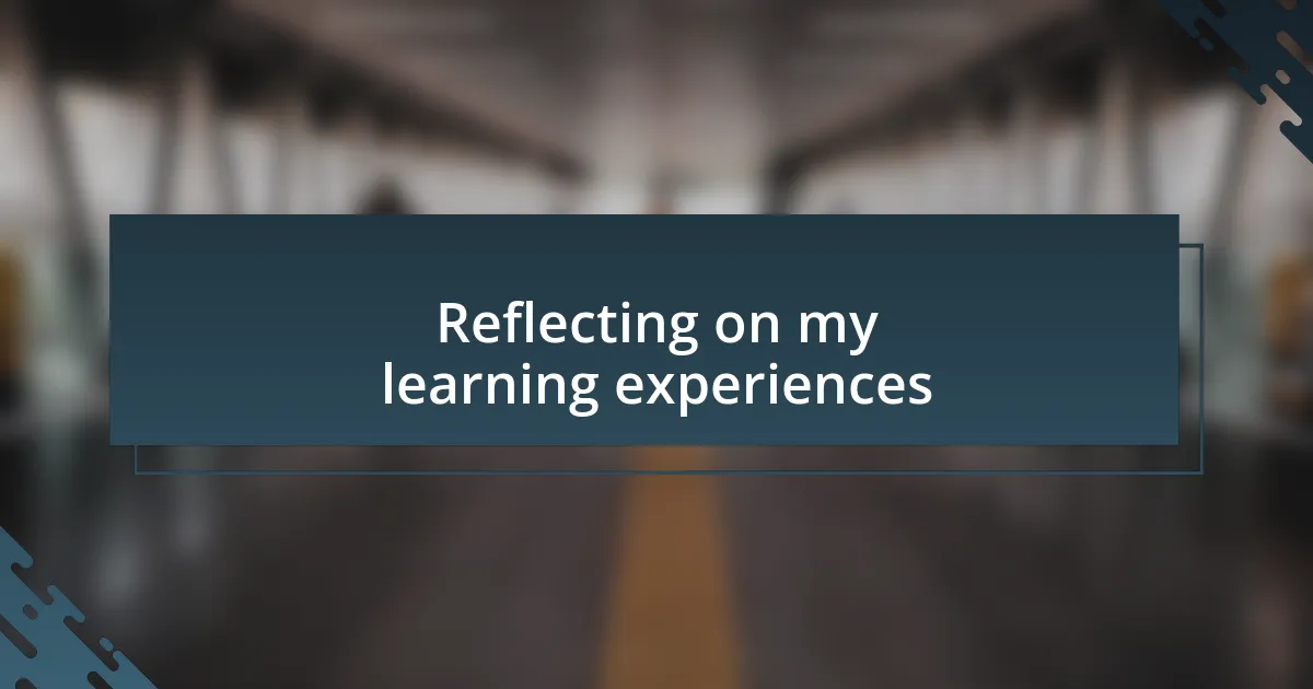 Reflecting on my learning experiences