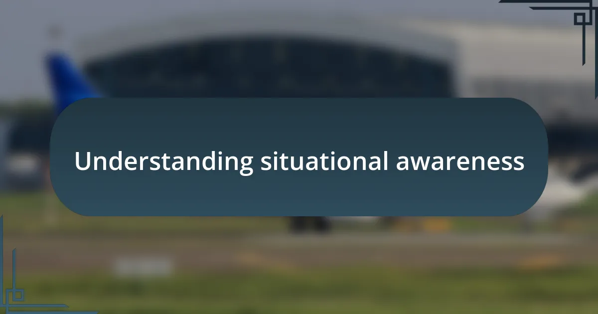 Understanding situational awareness