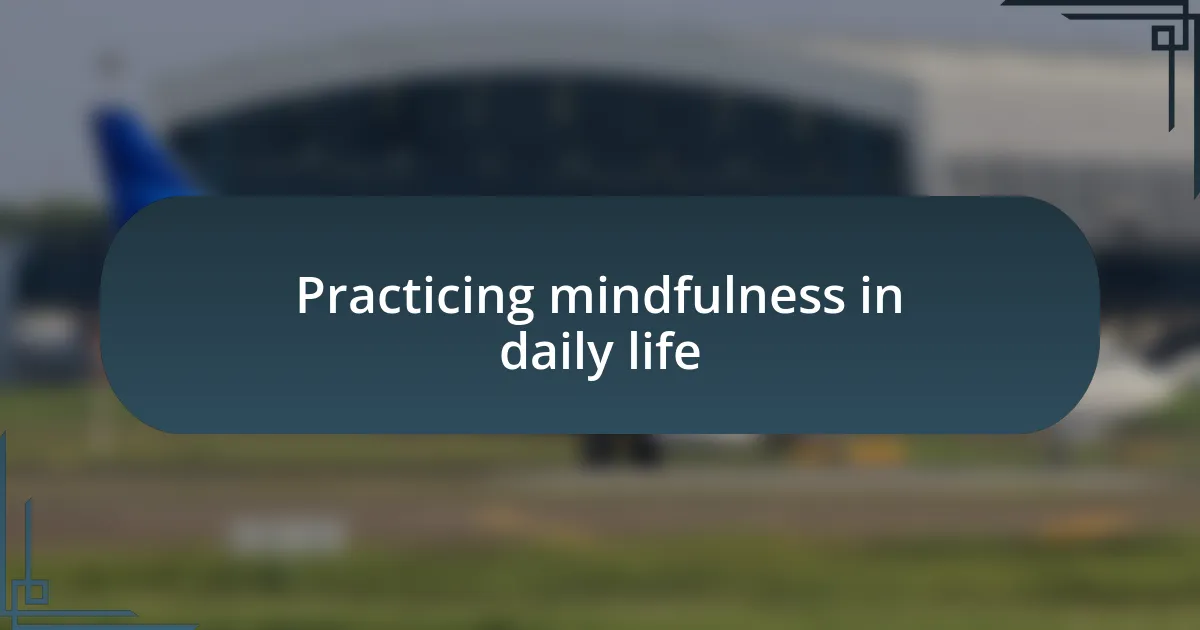 Practicing mindfulness in daily life