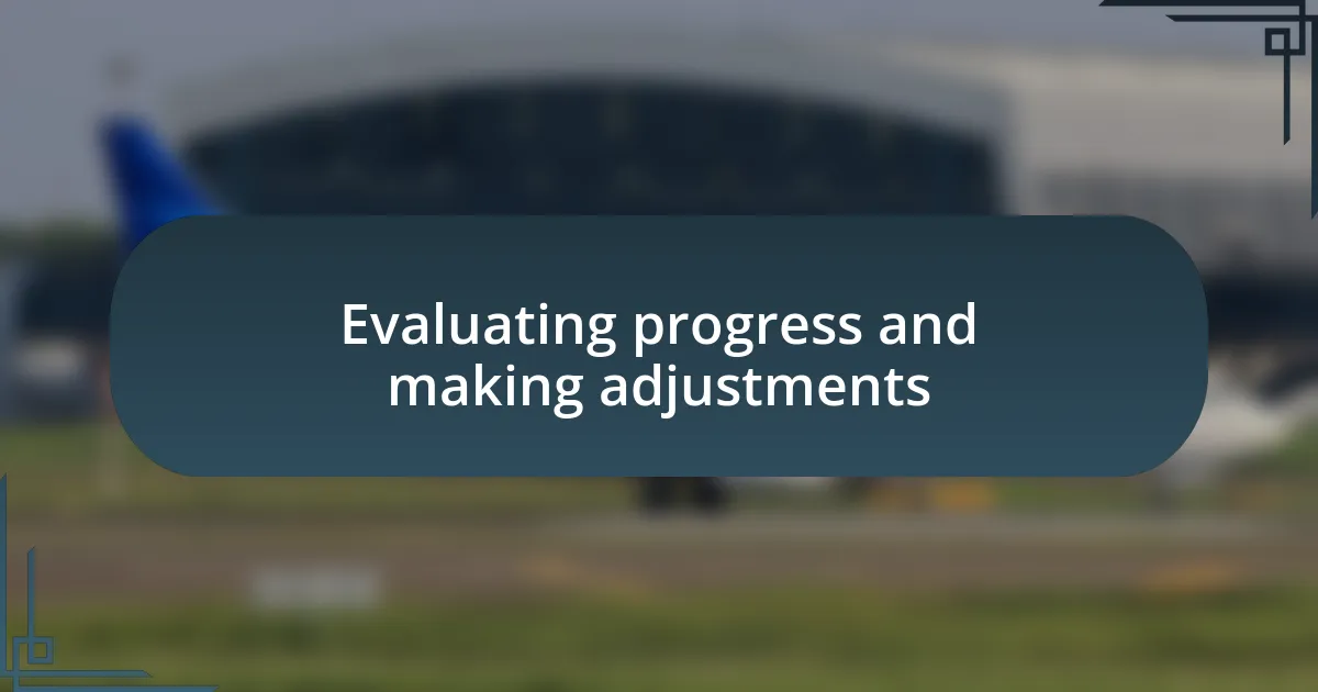 Evaluating progress and making adjustments