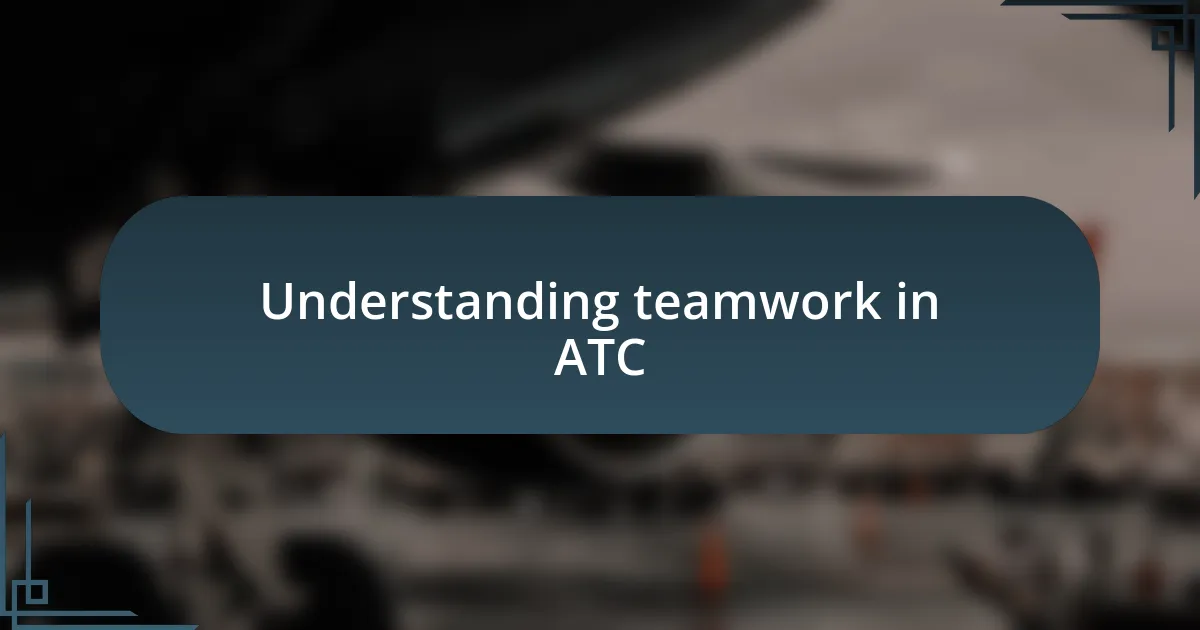 Understanding teamwork in ATC