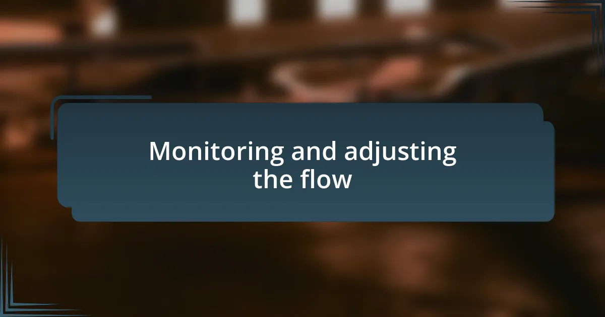 Monitoring and adjusting the flow