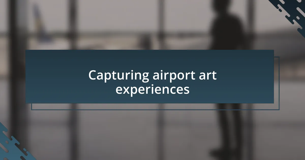 Capturing airport art experiences