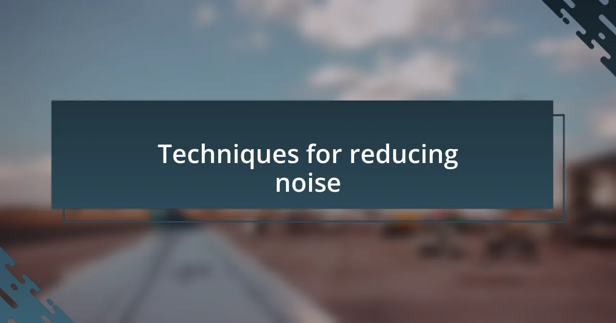 Techniques for reducing noise