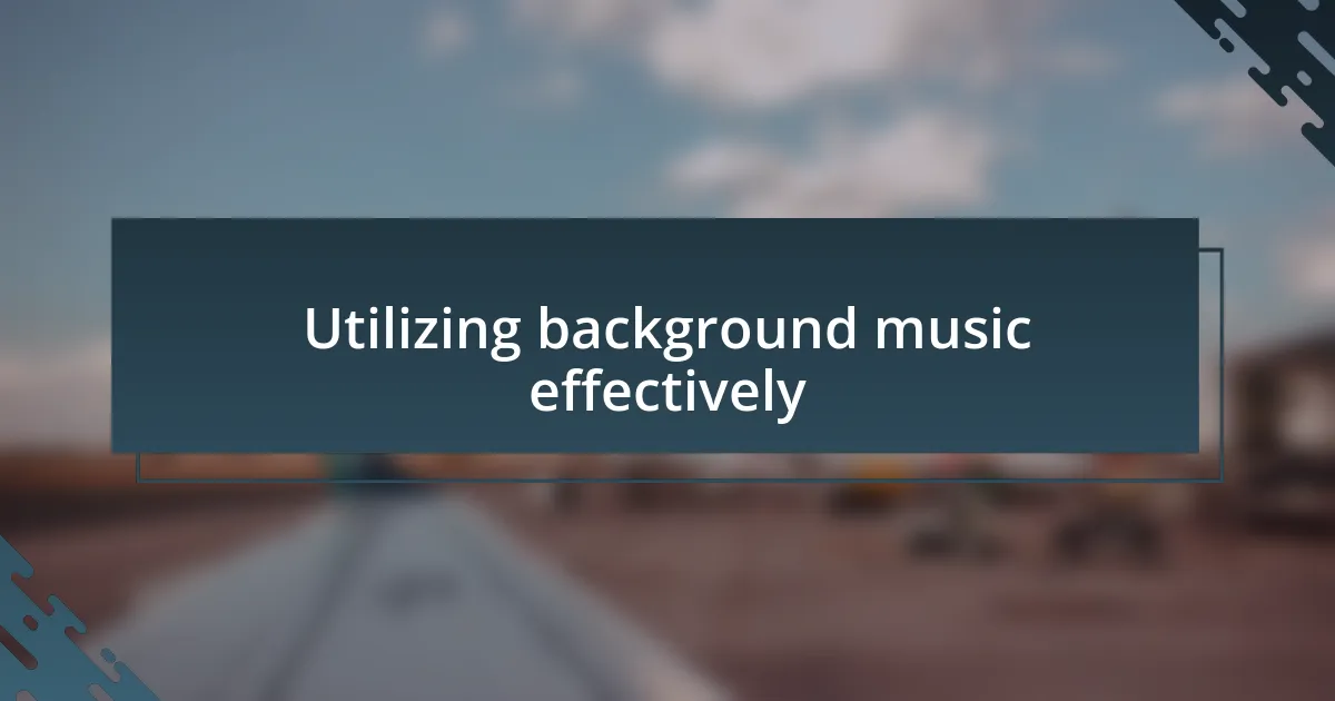 Utilizing background music effectively