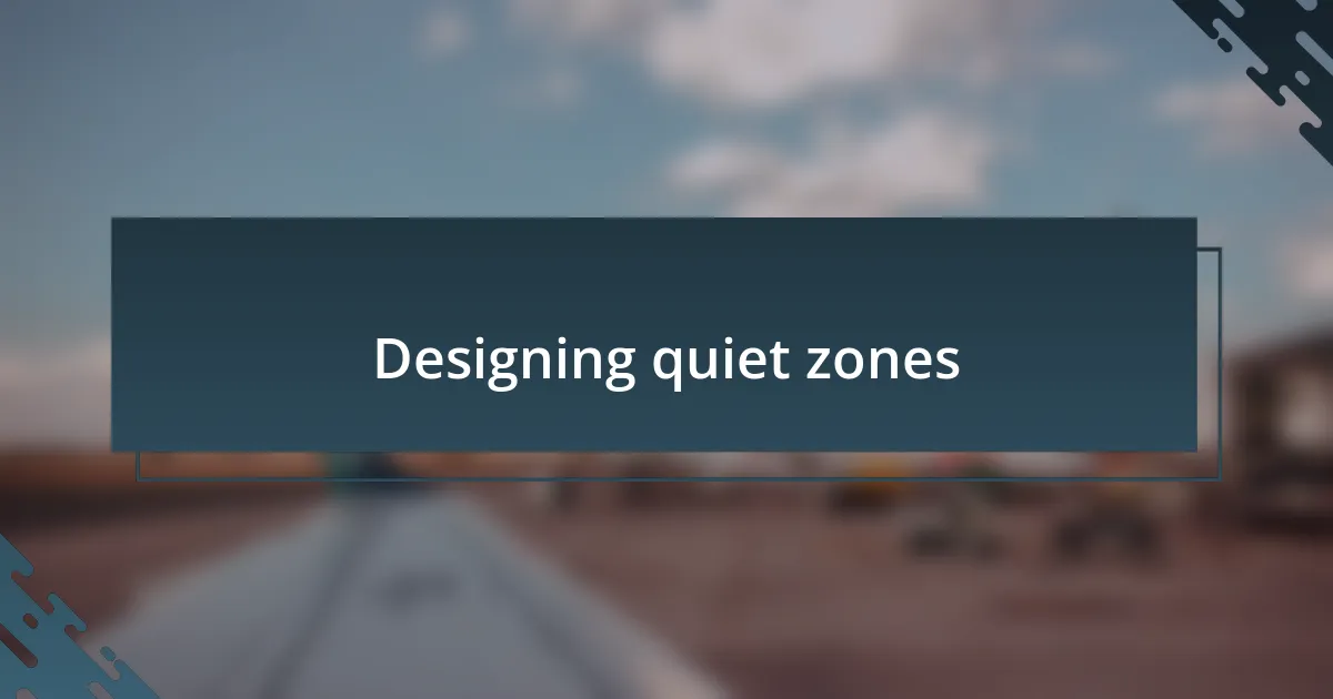 Designing quiet zones