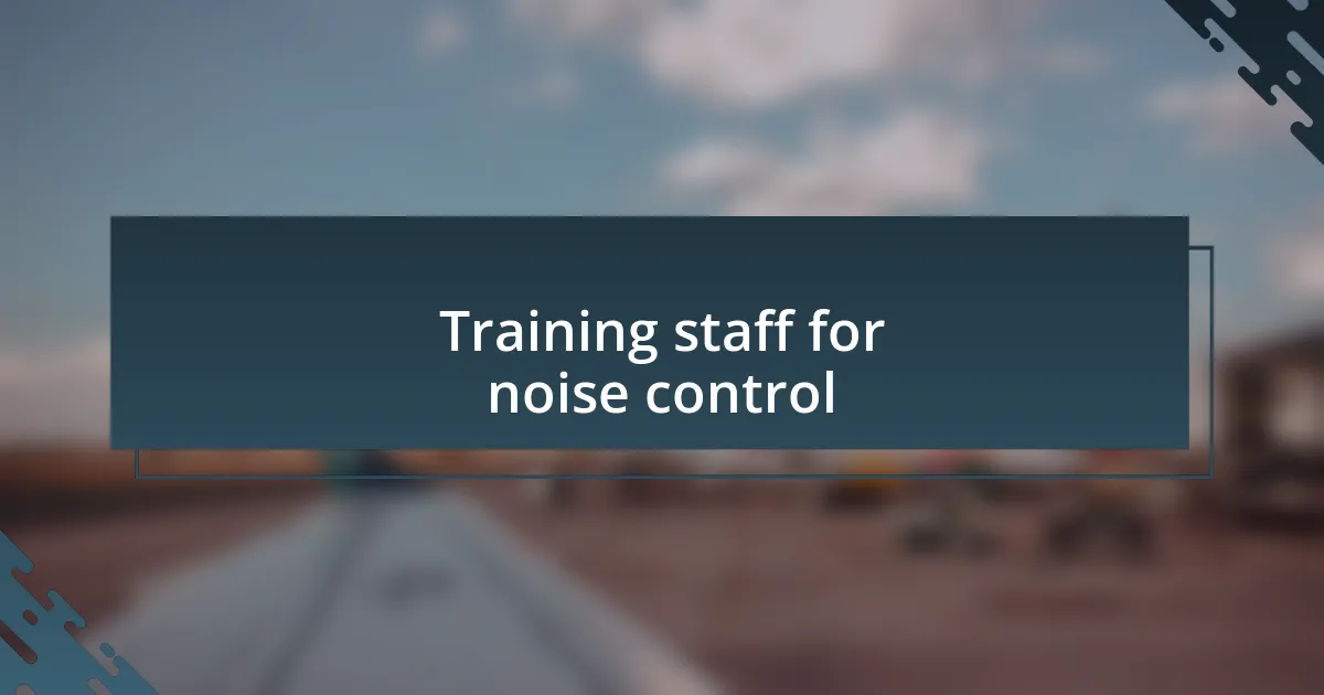 Training staff for noise control