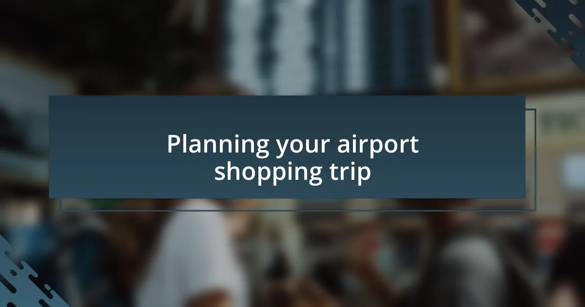 Planning your airport shopping trip