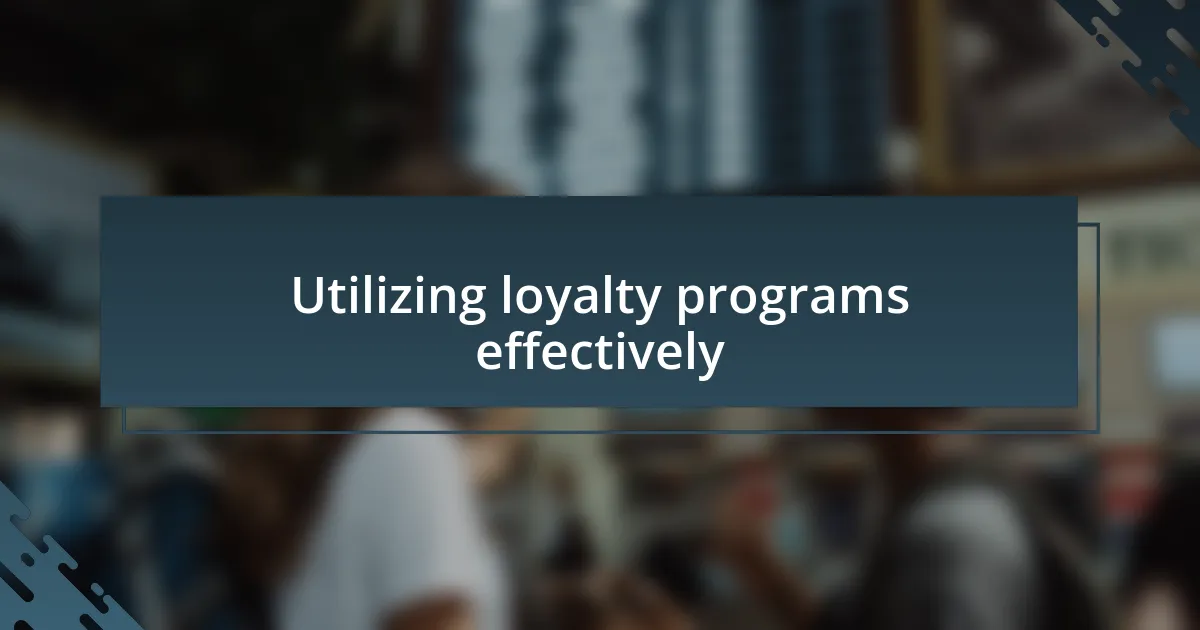 Utilizing loyalty programs effectively