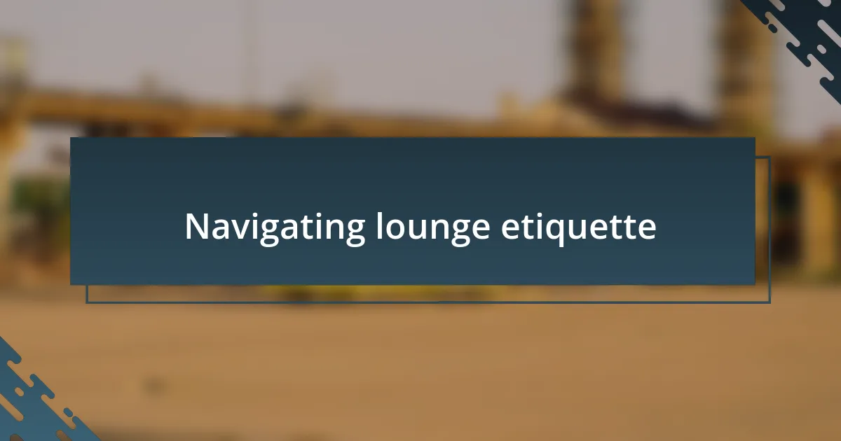 Navigating lounge etiquette