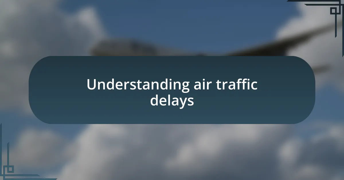 Understanding air traffic delays