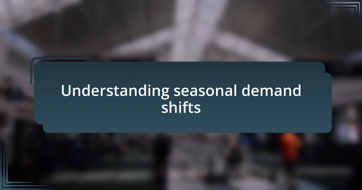 Understanding seasonal demand shifts