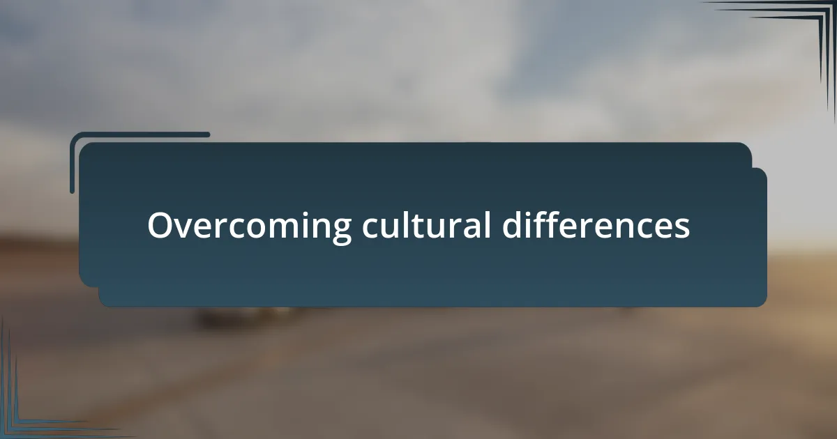 Overcoming cultural differences