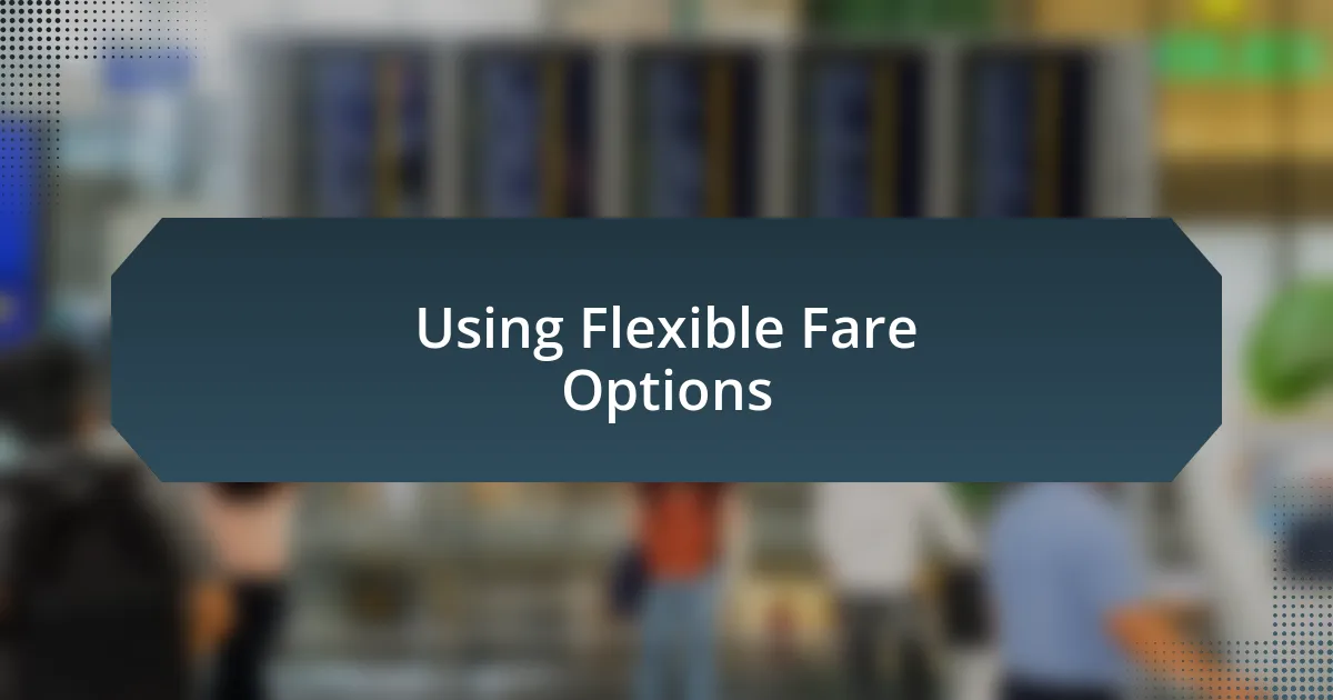 Using Flexible Fare Options