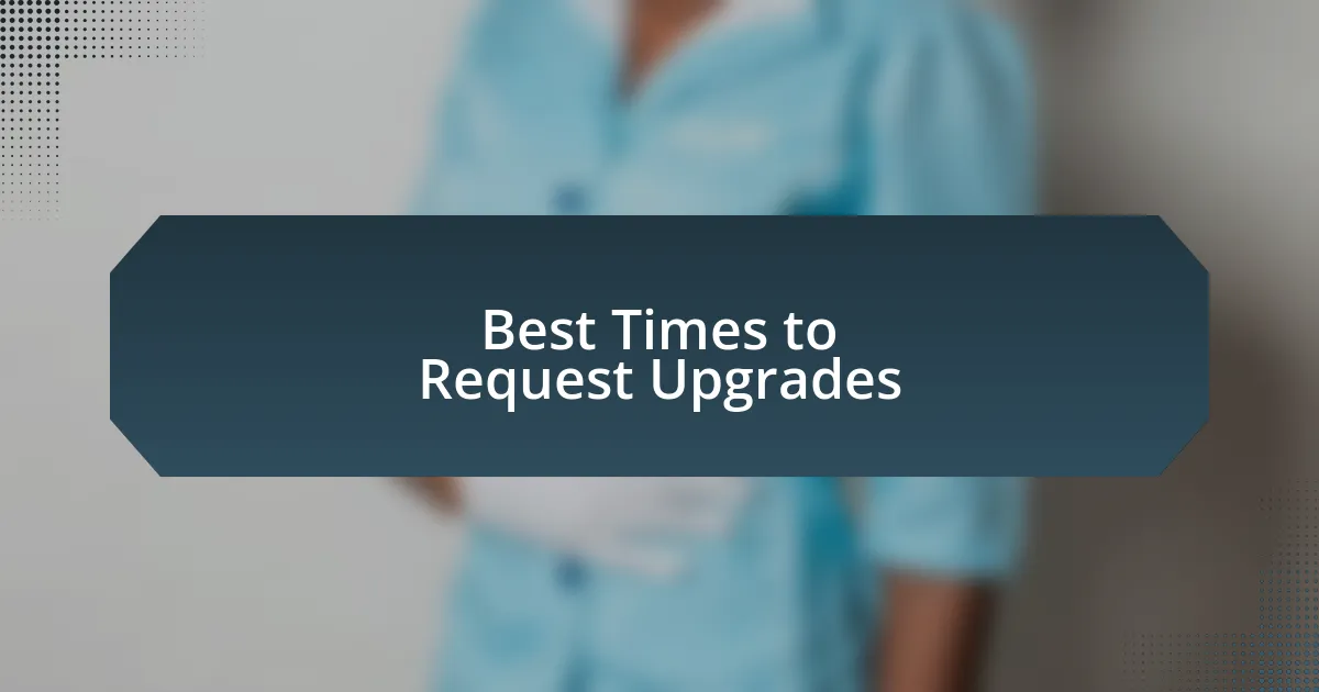 Best Times to Request Upgrades