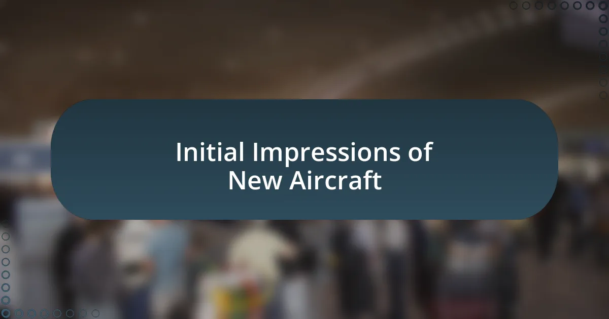 Initial Impressions of New Aircraft