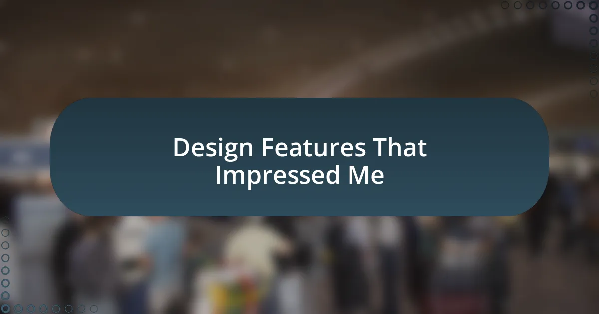 Design Features That Impressed Me