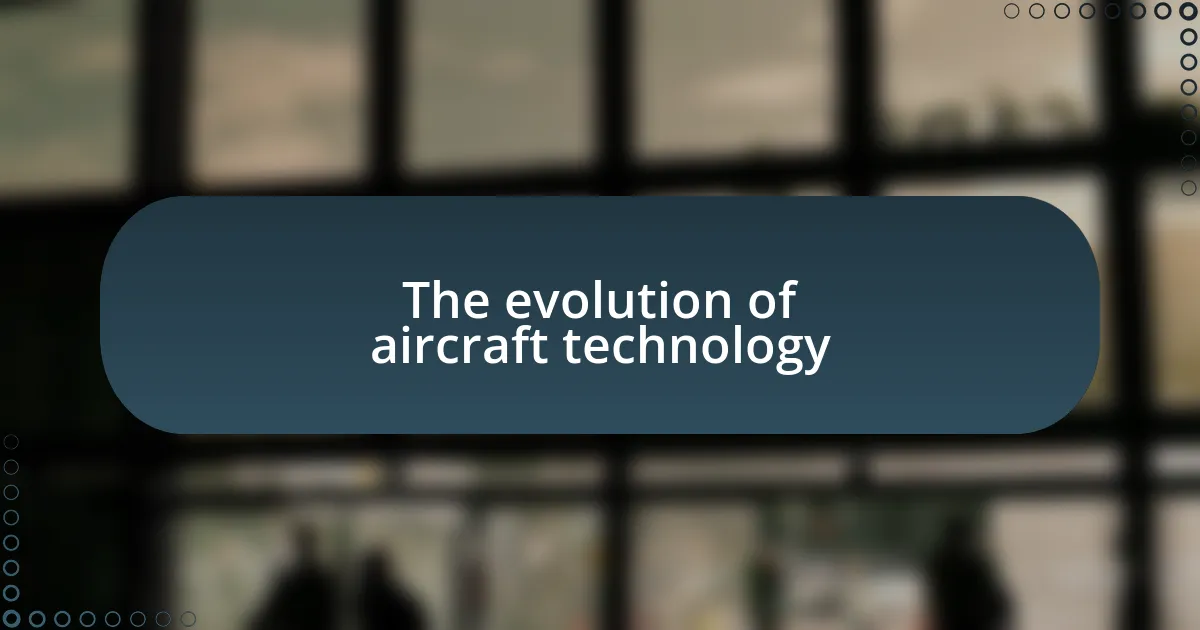 The evolution of aircraft technology