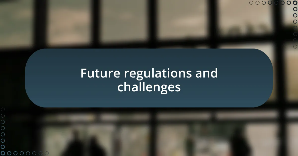 Future regulations and challenges