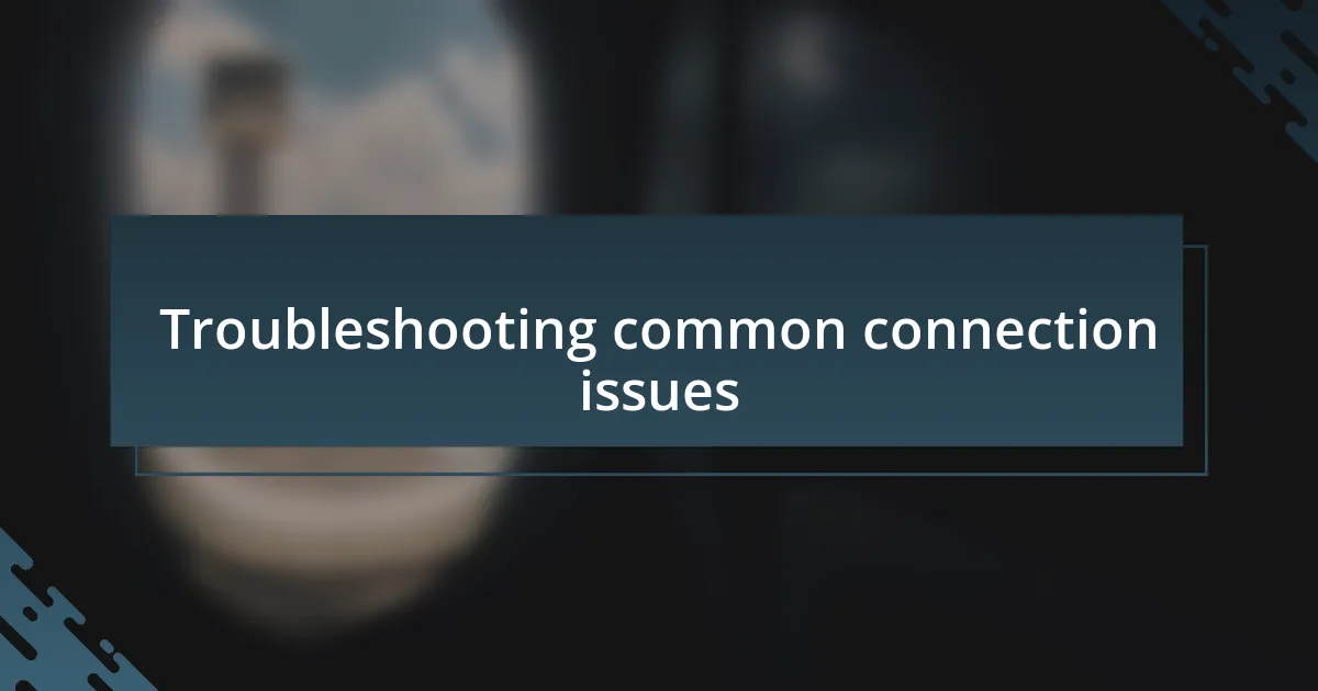 Troubleshooting common connection issues