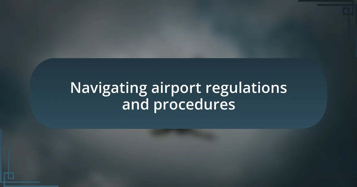 Navigating airport regulations and procedures