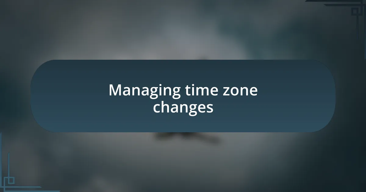 Managing time zone changes