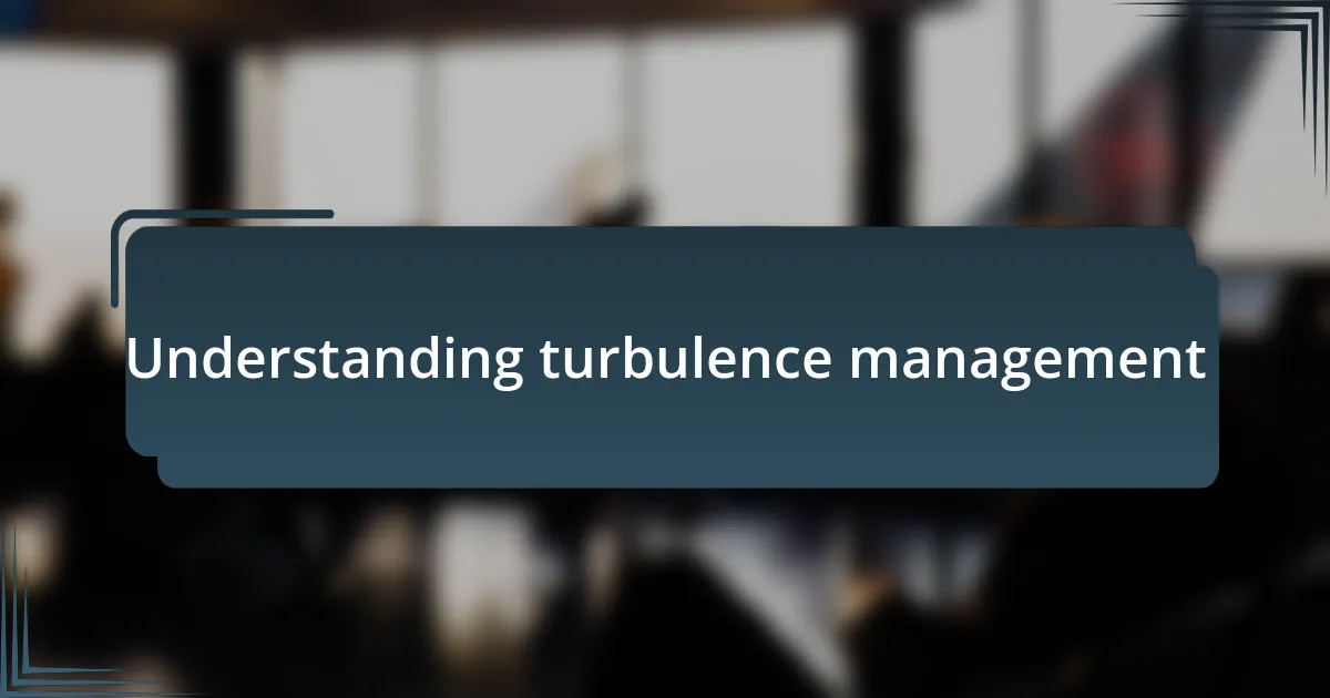 Understanding turbulence management