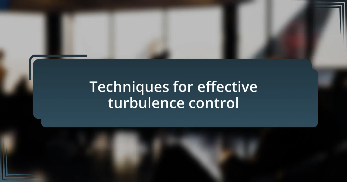 Techniques for effective turbulence control