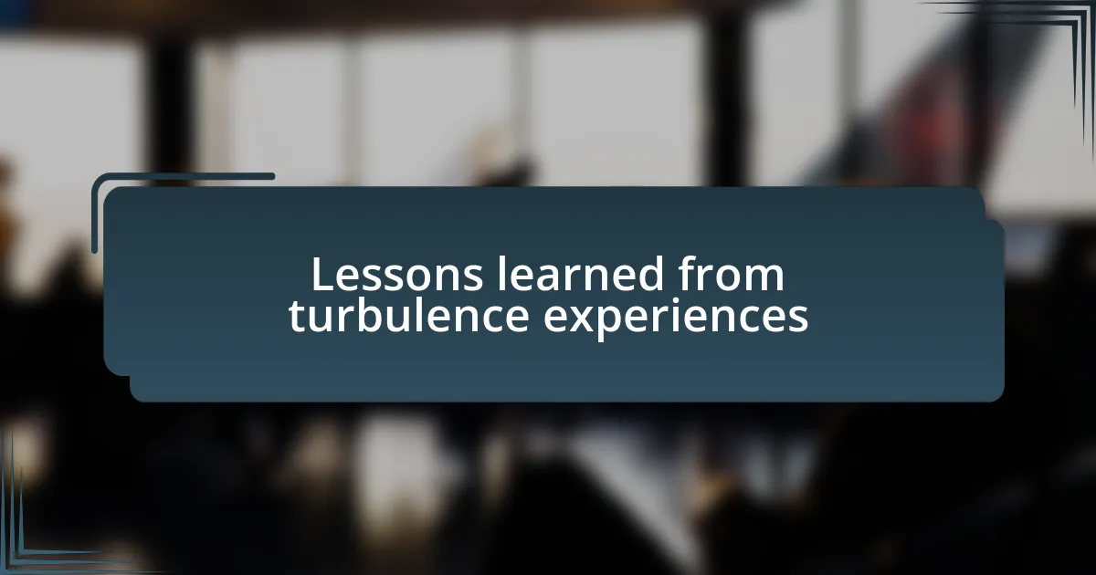 Lessons learned from turbulence experiences