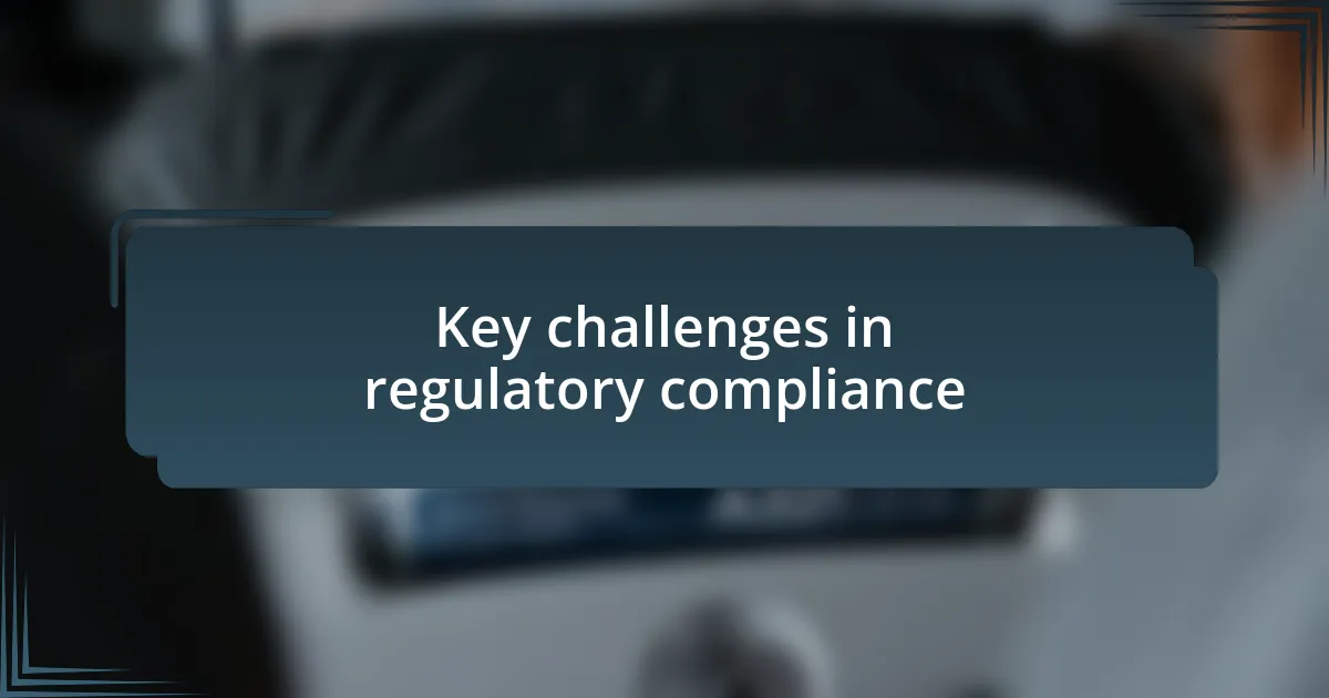 Key challenges in regulatory compliance