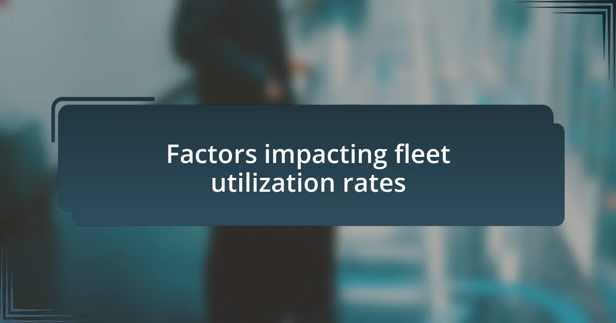 Factors impacting fleet utilization rates