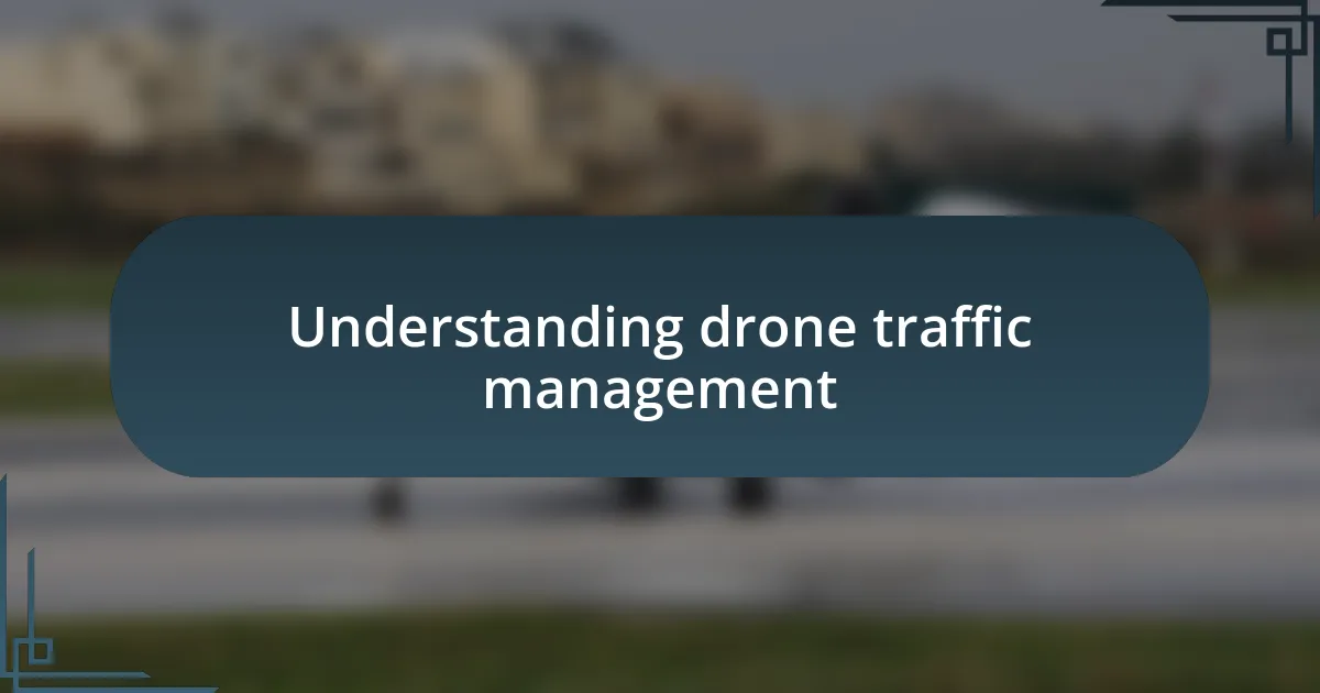 Understanding drone traffic management