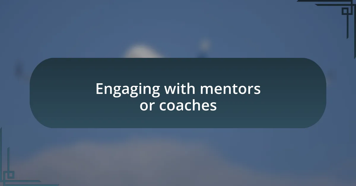 Engaging with mentors or coaches