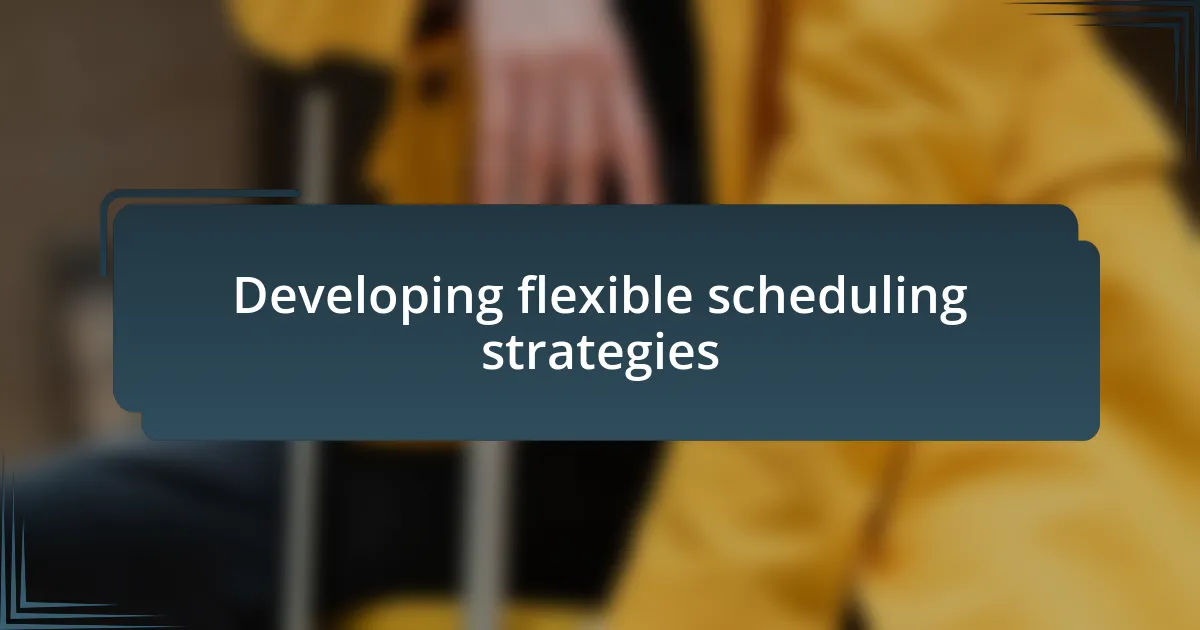 Developing flexible scheduling strategies