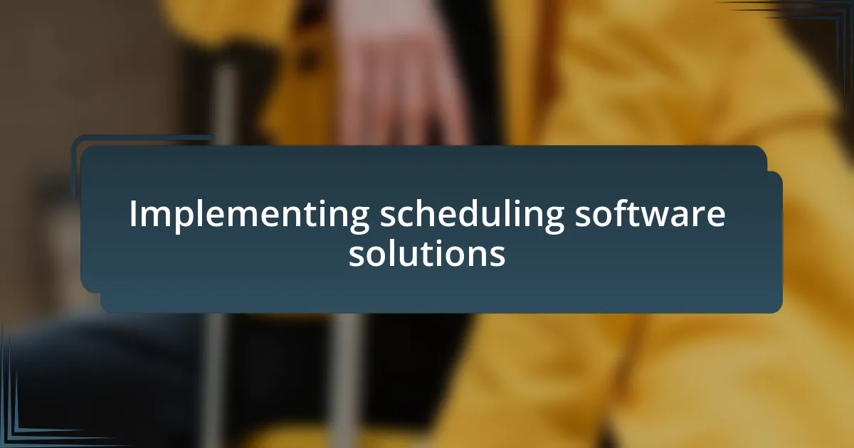 Implementing scheduling software solutions