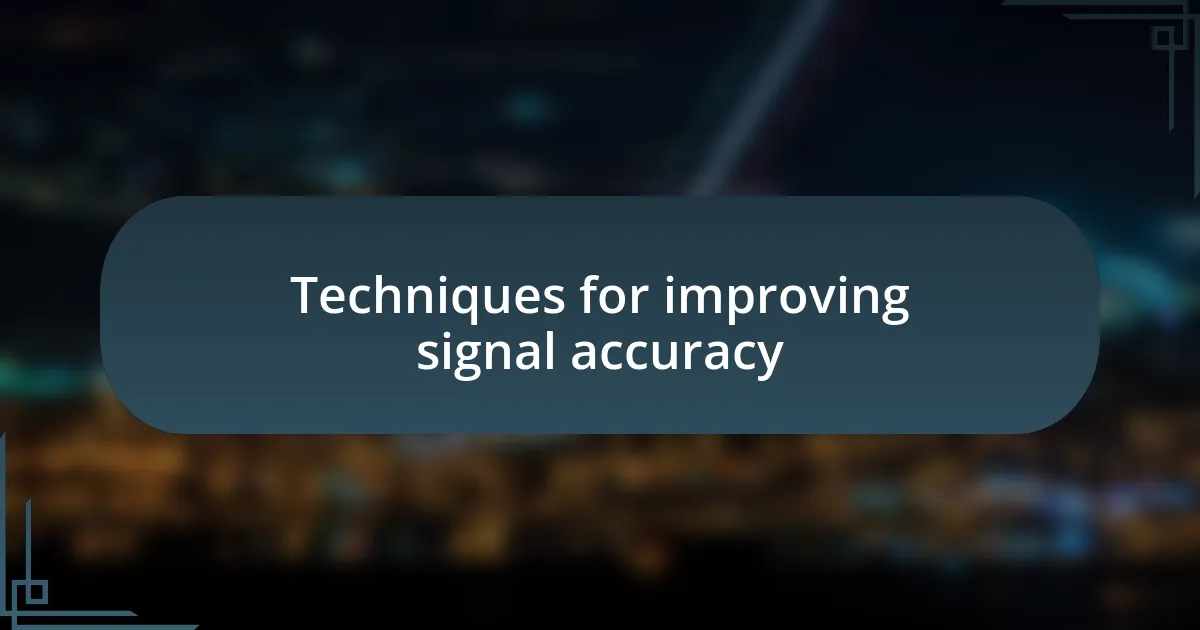 Techniques for improving signal accuracy